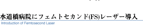 水道橋病院にフェムトセカンド(FS)レーザー導入